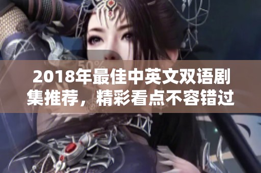 2018年最佳中英文双语剧集推荐，精彩看点不容错过