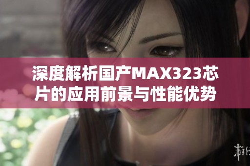 深度解析国产MAX323芯片的应用前景与性能优势