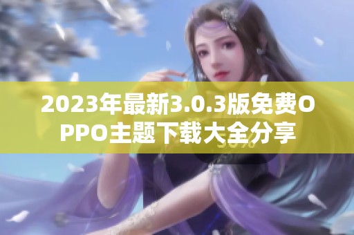 2023年最新3.0.3版免费OPPO主题下载大全分享