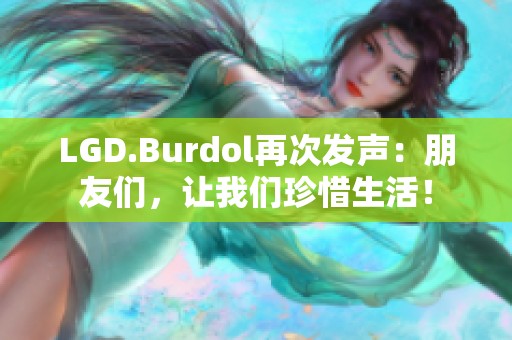 LGD.Burdol再次发声：朋友们，让我们珍惜生活！