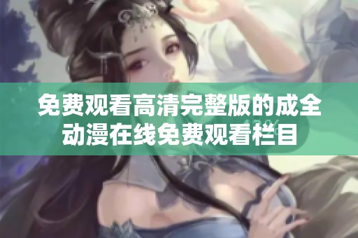 免费观看高清完整版的成全动漫在线免费观看栏目