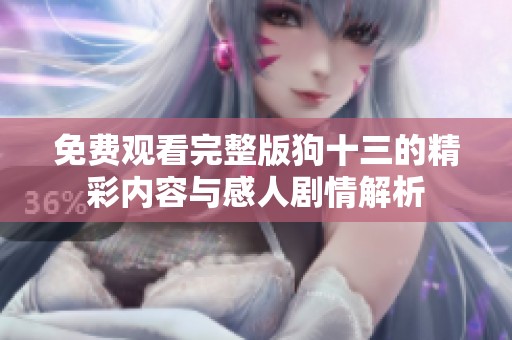 免费观看完整版狗十三的精彩内容与感人剧情解析