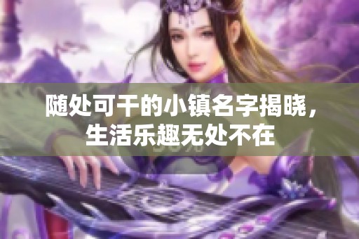 随处可干的小镇名字揭晓，生活乐趣无处不在