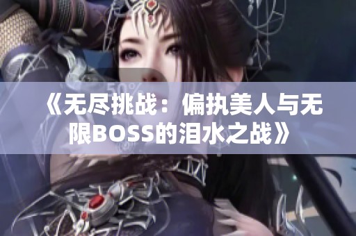 《无尽挑战：偏执美人与无限BOSS的泪水之战》