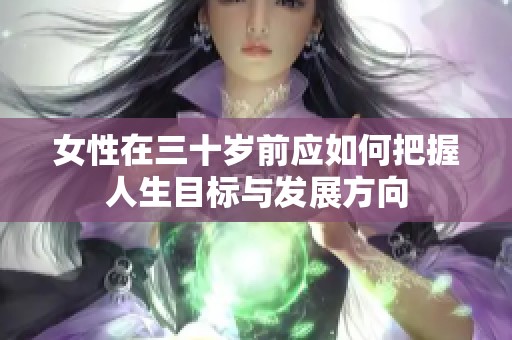 女性在三十岁前应如何把握人生目标与发展方向