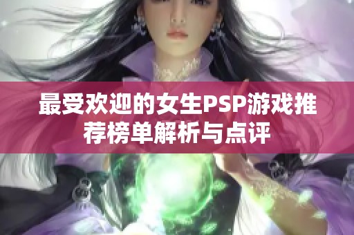 最受欢迎的女生PSP游戏推荐榜单解析与点评