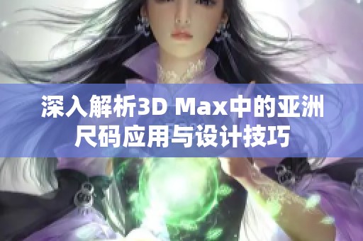 深入解析3D Max中的亚洲尺码应用与设计技巧