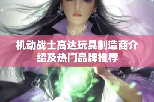 机动战士高达玩具制造商介绍及热门品牌推荐