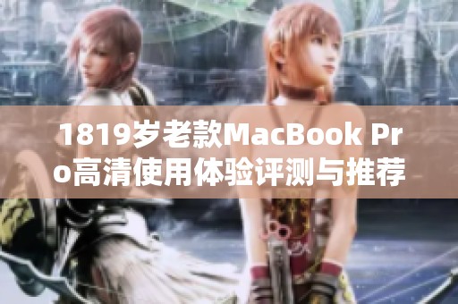 1819岁老款MacBook Pro高清使用体验评测与推荐