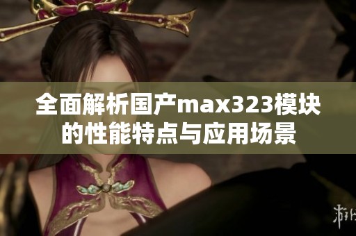 全面解析国产max323模块的性能特点与应用场景