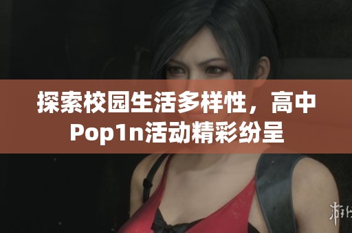 探索校园生活多样性，高中Pop1n活动精彩纷呈