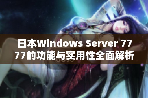 日本Windows Server 7777的功能与实用性全面解析