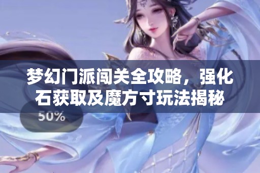 梦幻门派闯关全攻略，强化石获取及魔方寸玩法揭秘