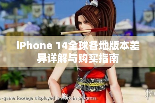 iPhone 14全球各地版本差异详解与购买指南