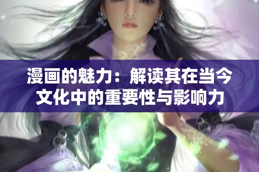 漫画的魅力：解读其在当今文化中的重要性与影响力