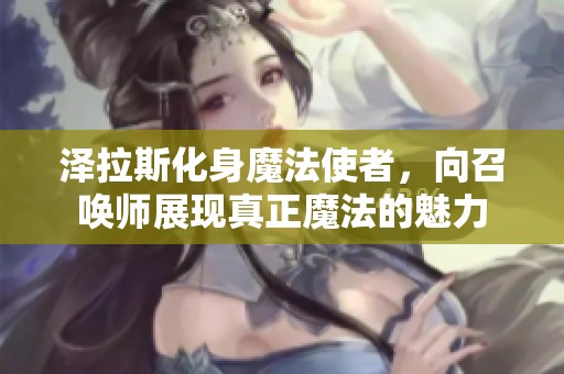 泽拉斯化身魔法使者，向召唤师展现真正魔法的魅力