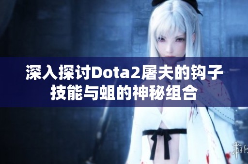 深入探讨Dota2屠夫的钩子技能与蛆的神秘组合