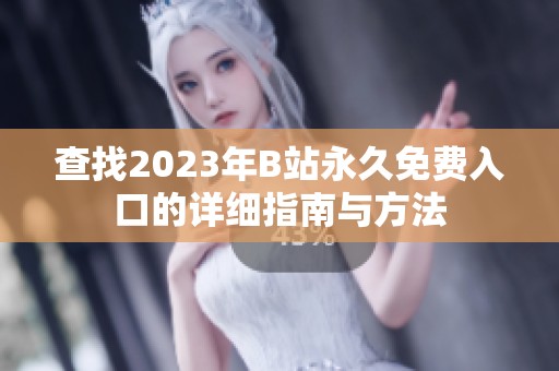 查找2023年B站永久免费入口的详细指南与方法