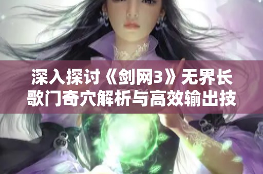 深入探讨《剑网3》无界长歌门奇穴解析与高效输出技巧