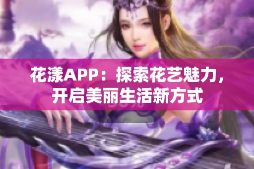 花漾APP：探索花艺魅力，开启美丽生活新方式