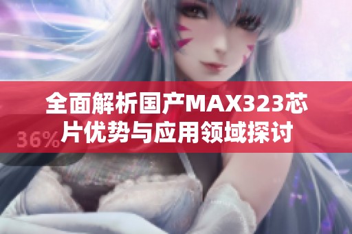 全面解析国产MAX323芯片优势与应用领域探讨