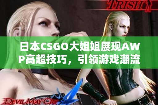 日本CSGO大姐姐展现AWP高超技巧，引领游戏潮流