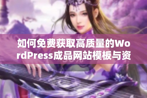 如何免费获取高质量的WordPress成品网站模板与资源