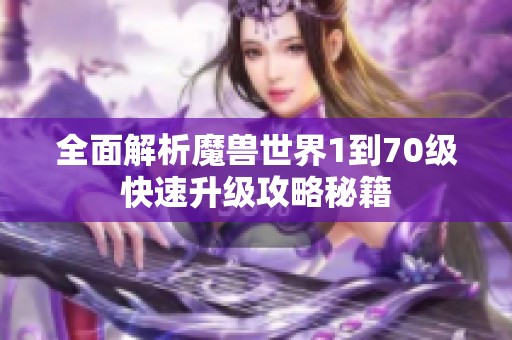 全面解析魔兽世界1到70级快速升级攻略秘籍