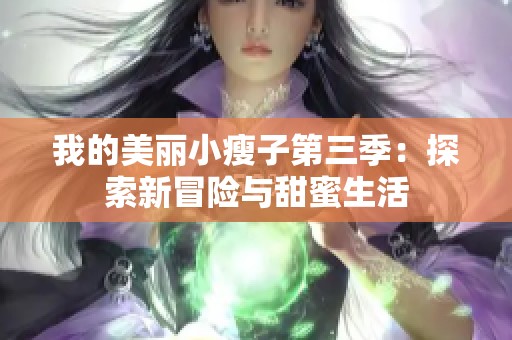 我的美丽小瘦子第三季：探索新冒险与甜蜜生活