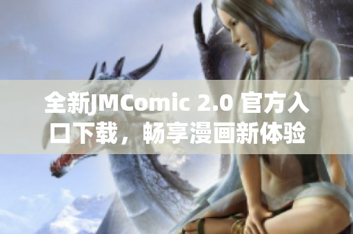 全新JMComic 2.0 官方入口下载，畅享漫画新体验