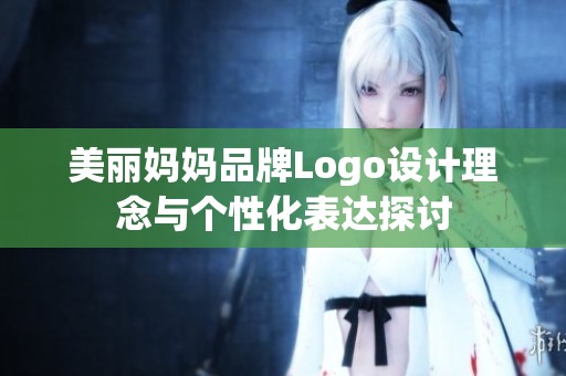 美丽妈妈品牌Logo设计理念与个性化表达探讨