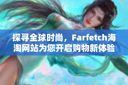 探寻全球时尚，Farfetch海淘网站为您开启购物新体验