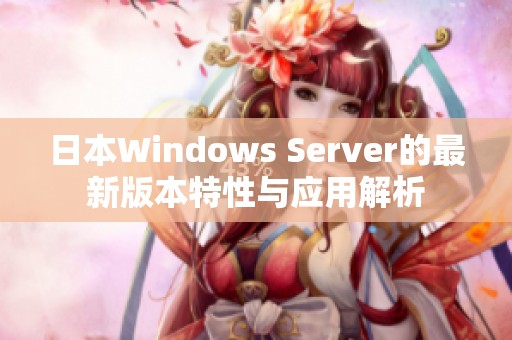 日本Windows Server的最新版本特性与应用解析