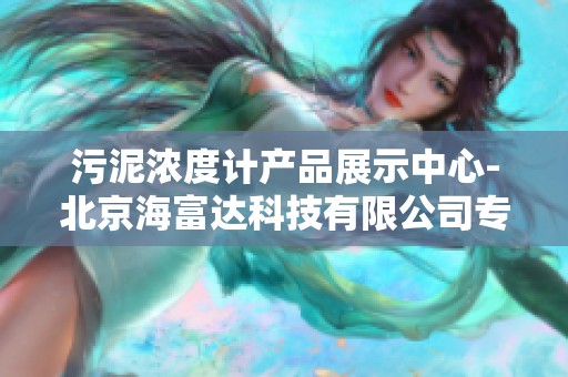 污泥浓度计产品展示中心-北京海富达科技有限公司专业设备解析