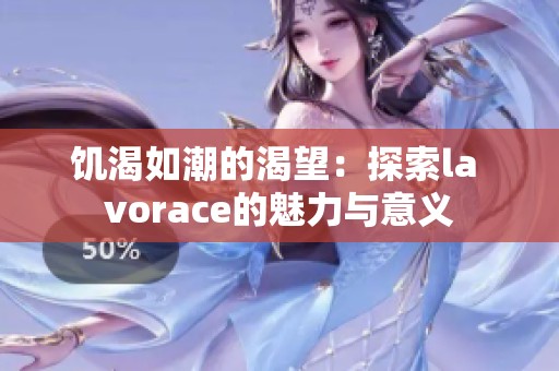 饥渴如潮的渴望：探索la vorace的魅力与意义