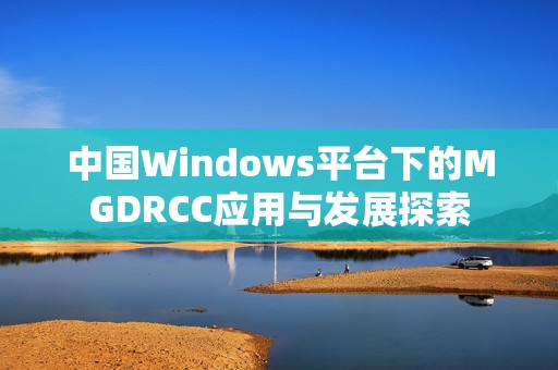 中国Windows平台下的MGDRCC应用与发展探索