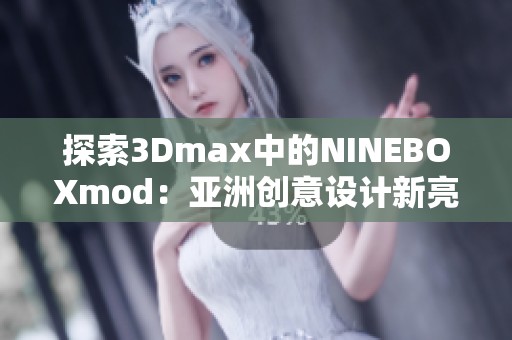 探索3Dmax中的NINEBOXmod：亚洲创意设计新亮点