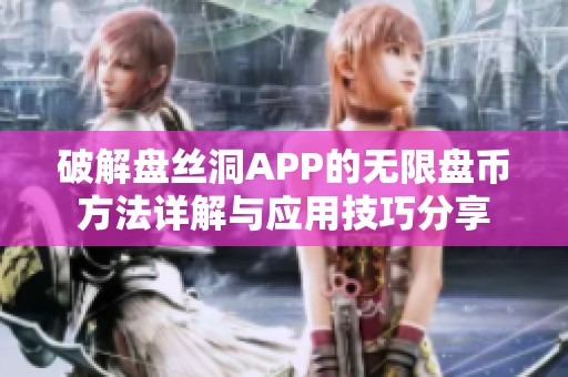 破解盘丝洞APP的无限盘币方法详解与应用技巧分享