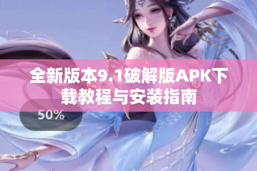 全新版本9.1破解版APK下载教程与安装指南