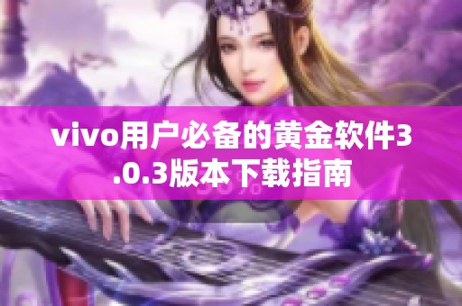 vivo用户必备的黄金软件3.0.3版本下载指南