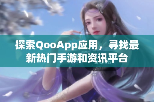 探索QooApp应用，寻找最新热门手游和资讯平台