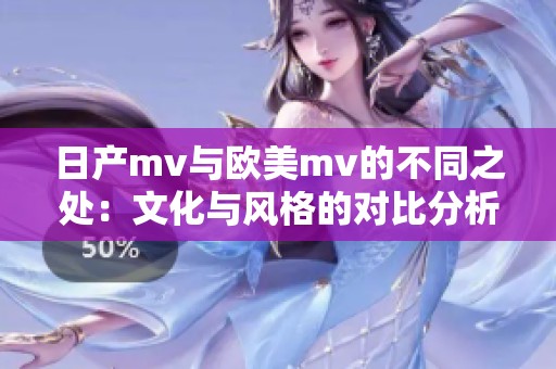 日产mv与欧美mv的不同之处：文化与风格的对比分析