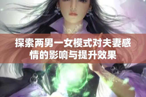 探索两男一女模式对夫妻感情的影响与提升效果