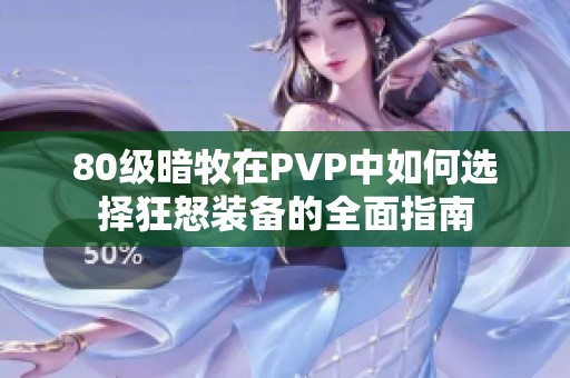 80级暗牧在PVP中如何选择狂怒装备的全面指南