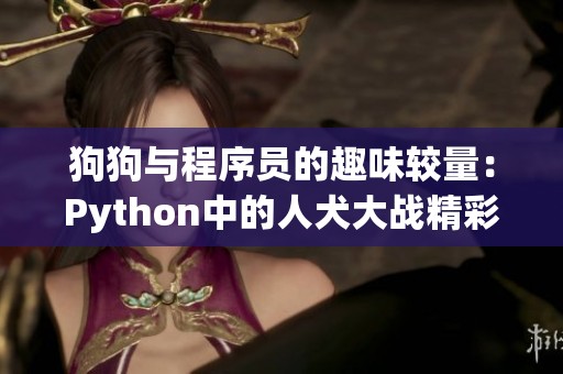 狗狗与程序员的趣味较量：Python中的人犬大战精彩回顾