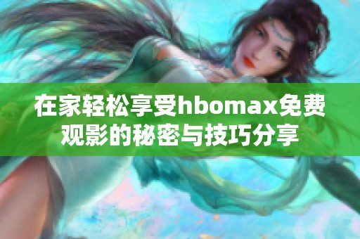 在家轻松享受hbomax免费观影的秘密与技巧分享