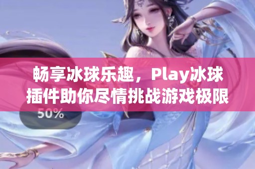 畅享冰球乐趣，Play冰球插件助你尽情挑战游戏极限