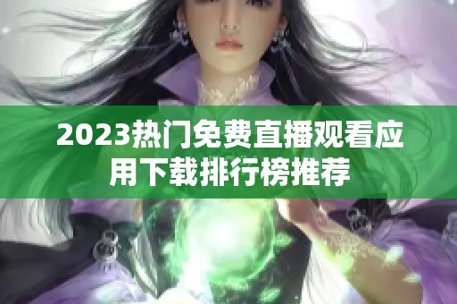 2023热门免费直播观看应用下载排行榜推荐