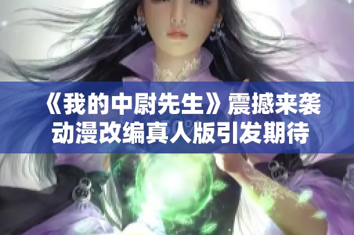 《我的中尉先生》震撼来袭 动漫改编真人版引发期待与热议