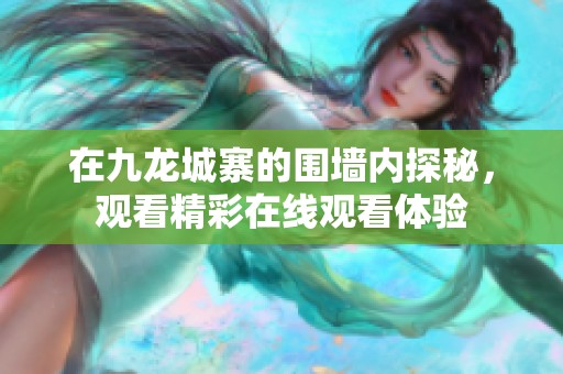 在九龙城寨的围墙内探秘，观看精彩在线观看体验